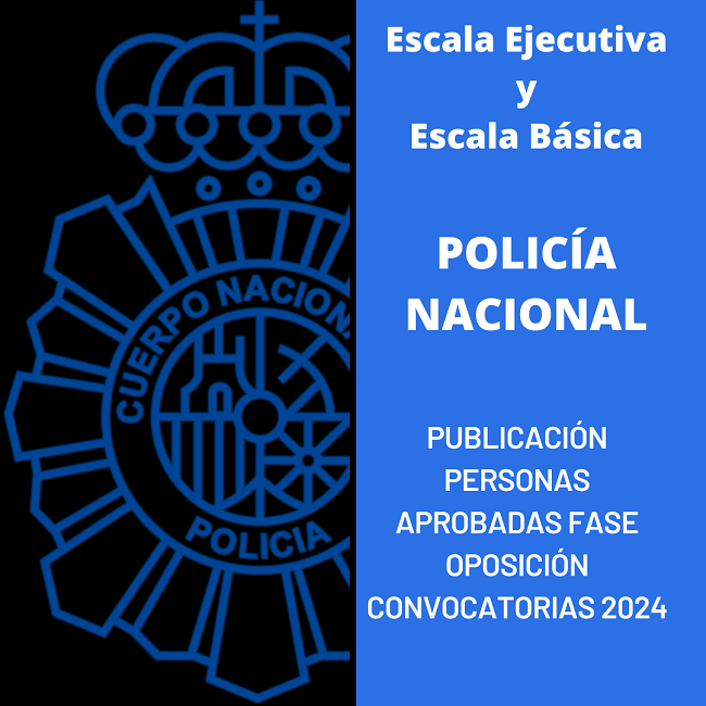 PUBLICACIÓN PERSONAS APROBADAS FASE DE OPOSICIÓN ESCALA EJECUTIVA Y ESCALA BÁSICA DE POLICÍA NACIONAL CONVOCATORIAS PASADO AÑO 2024
